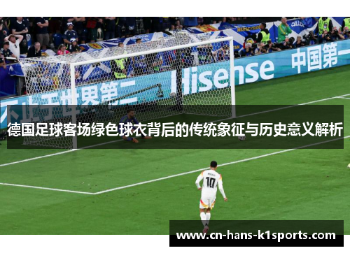 德国足球客场绿色球衣背后的传统象征与历史意义解析
