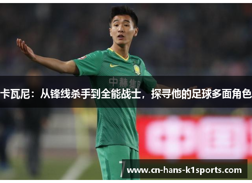 卡瓦尼：从锋线杀手到全能战士，探寻他的足球多面角色