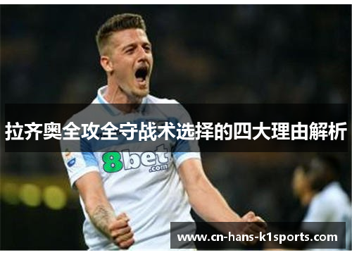 拉齐奥全攻全守战术选择的四大理由解析 拉齐奥全攻全守战术选择的四大理由解析