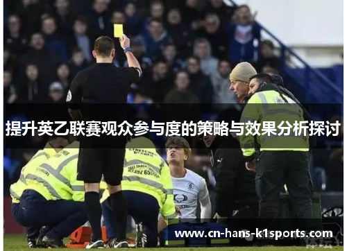 提升英乙联赛观众参与度的策略与效果分析探讨 提升英乙联赛观众参与度的策略与效果分析探讨