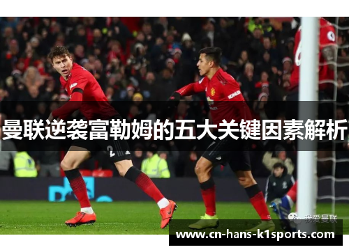曼联逆袭富勒姆的五大关键因素解析