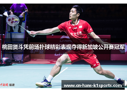 桃田贤斗凭前场扑球精彩表现夺得新加坡公开赛冠军 桃田贤斗凭前场扑球精彩表现夺得新加坡公开赛冠军