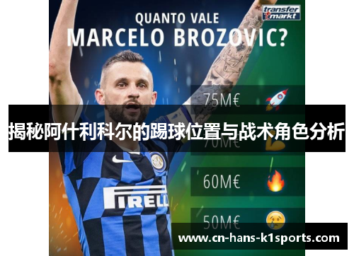 揭秘阿什利科尔的踢球位置与战术角色分析 揭秘阿什利科尔的踢球位置与战术角色分析