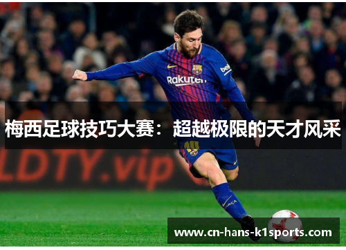梅西足球技巧大赛:超越极限的天才风采 梅西足球技巧大赛:超越极限的天才风采