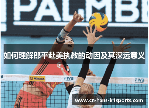 如何理解郎平赴美执教的动因及其深远意义