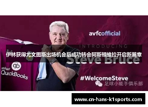 伊林获得尤文图斯出场机会后成功转会阿斯顿维拉开启新篇章 伊林获得尤文图斯出场机会后成功转会阿斯顿维拉开启新篇章