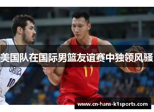 美国队在国际男篮友谊赛中独领风骚