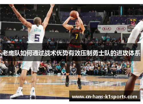 老鹰队如何通过战术优势有效压制勇士队的进攻体系