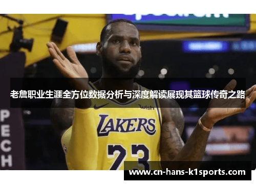 老詹职业生涯全方位数据分析与深度解读展现其篮球传奇之路 老詹职业生涯全方位数据分析与深度解读展现其篮球传奇之路