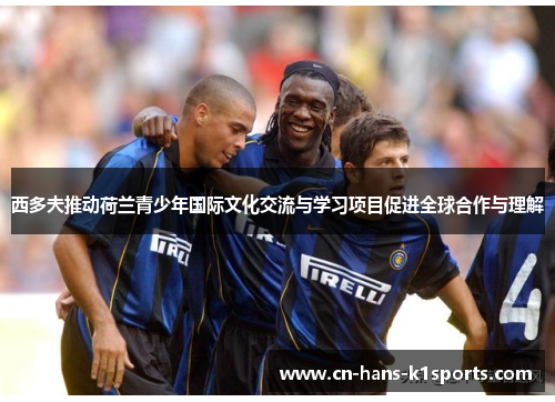 西多夫推动荷兰青少年国际文化交流与学习项目促进全球合作与理解
