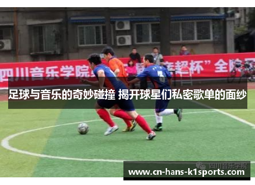 足球与音乐的奇妙碰撞 揭开球星们私密歌单的面纱