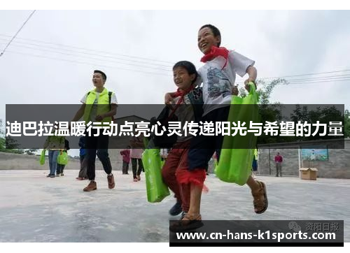 迪巴拉温暖行动点亮心灵传递阳光与希望的力量