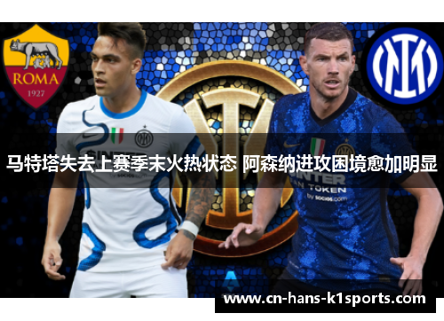 马特塔失去上赛季末火热状态 阿森纳进攻困境愈加明显